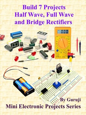 cover image of Build 7 Projects Half Wave, Full-Wave and Bridge Rectifiers